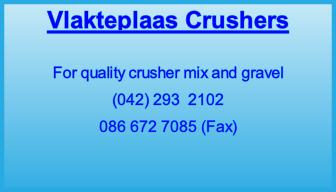 Vlakteplaas Crushers  For quality crusher mix and gravel (042) 293  2102 086 672 7085 (Fax)